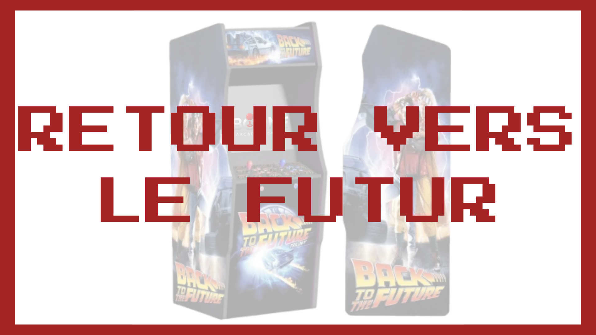 Borne Arcade - Thème RETOUR VERS LE FUTUR